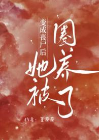 变成丧尸后我被反派圈养的