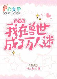 穿书后我在兽世成了万人迷免费阅读